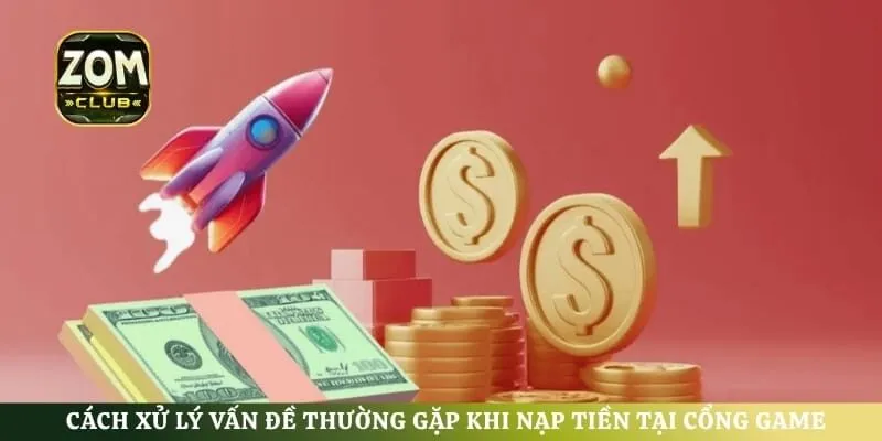 Cách xử lý vấn đề thường gặp khi nạp tiền tại cổng game