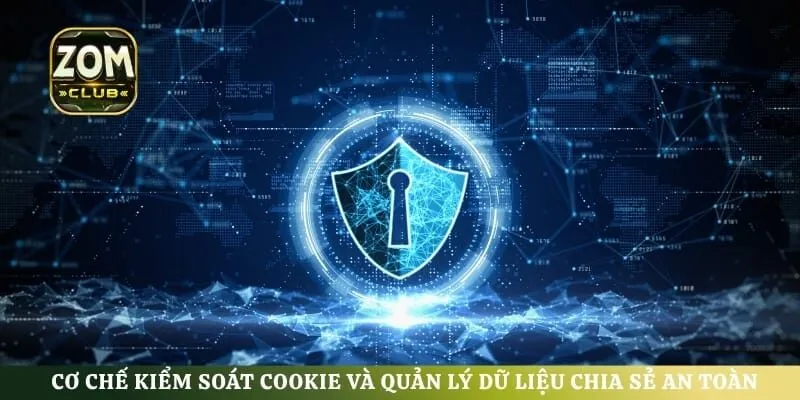 Cơ chế kiểm soát cookie và quản lý dữ liệu chia sẻ an toàn