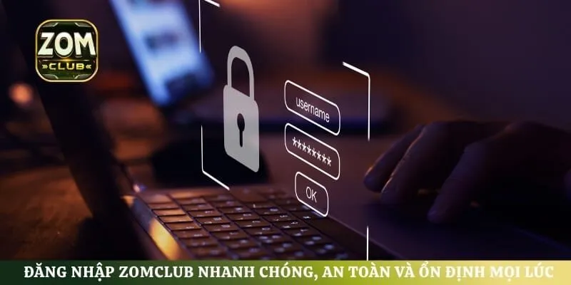 Đăng nhập ZomClub Nhanh Chóng, An Toàn Và Ổn Định Mọi Lúc