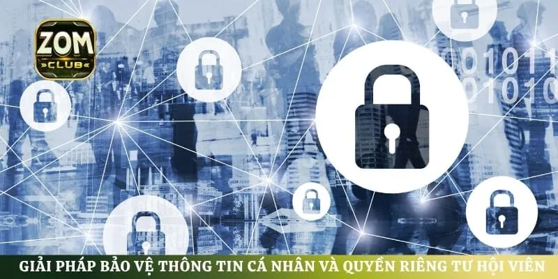 Giải pháp bảo vệ thông tin cá nhân và quyền riêng tư hội viên