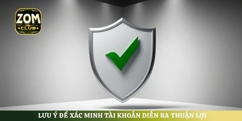 Lưu ý để xác minh tài khoản diễn ra thuận lợi