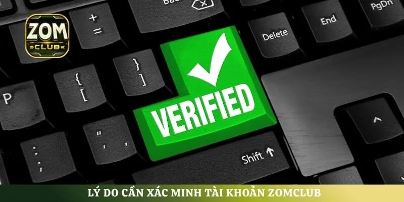 Lý do cần xác minh tài khoản ZomClub