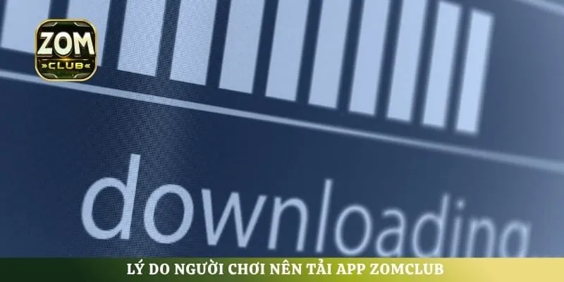 Lý do người chơi nên tải app ZomClub