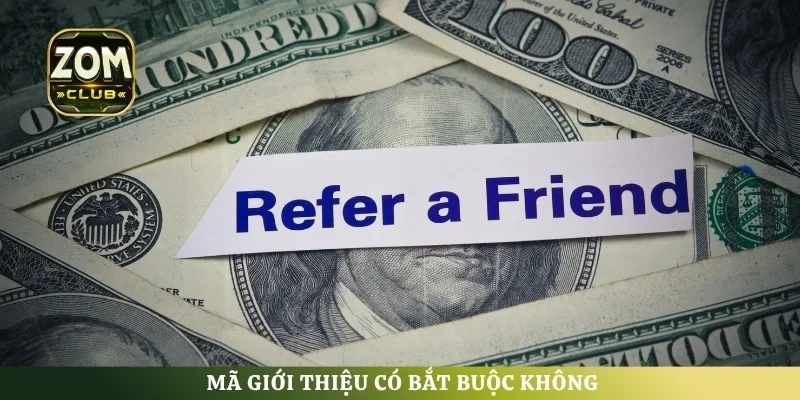Mã giới thiệu có bắt buộc không
