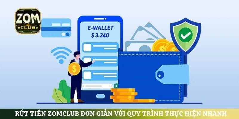 Rút Tiền ZomClub Đơn Giản Với Quy Trình Thực Hiện Nhanh