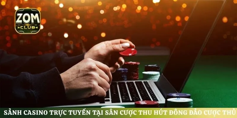 Sảnh casino trực tuyến tại sân cược thu hút đông đảo cược thủ