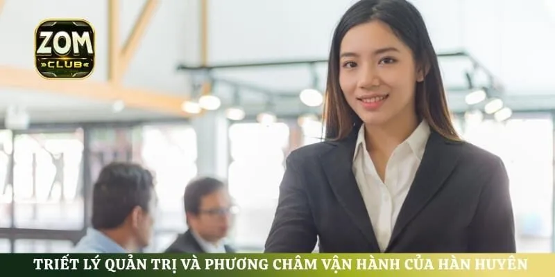 Triết lý quản trị và phương châm vận hành của Hàn Huyên